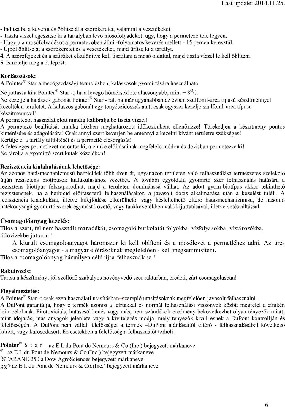 A szórófejeket és a szűrőket elkülönítve kell tisztítani a mosó oldattal, majd tiszta vízzel le kell öblíteni. 5. Ismételje meg a 2. lépést.