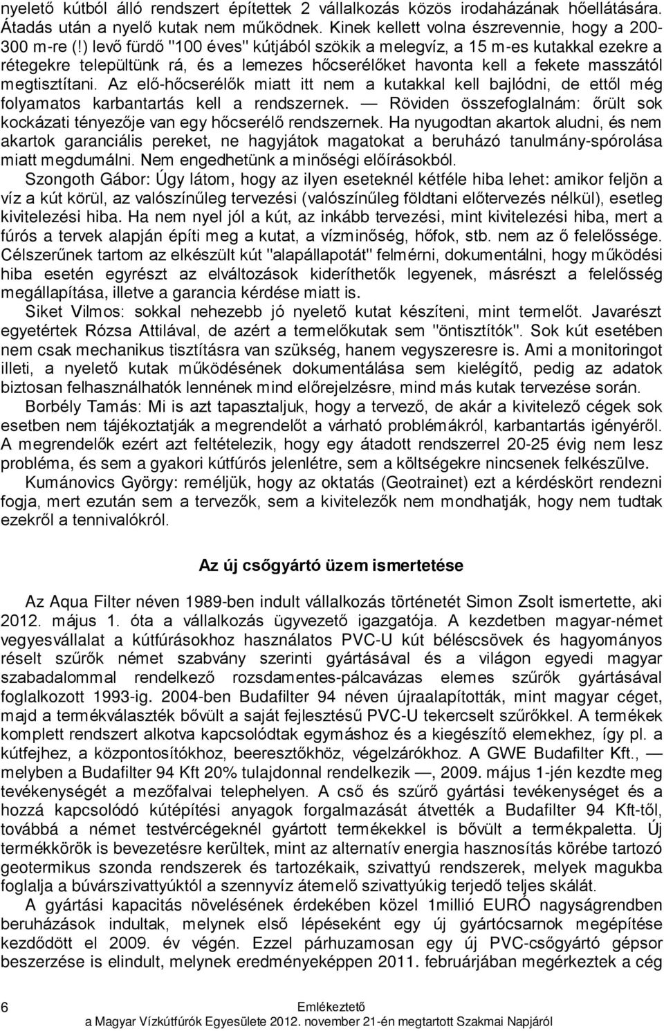 Az elő-hőcserélők miatt itt nem a kutakkal kell bajlódni, de ettől még folyamatos karbantartás kell a rendszernek. Röviden összefoglalnám: őrült sok kockázati tényezője van egy hőcserélő rendszernek.