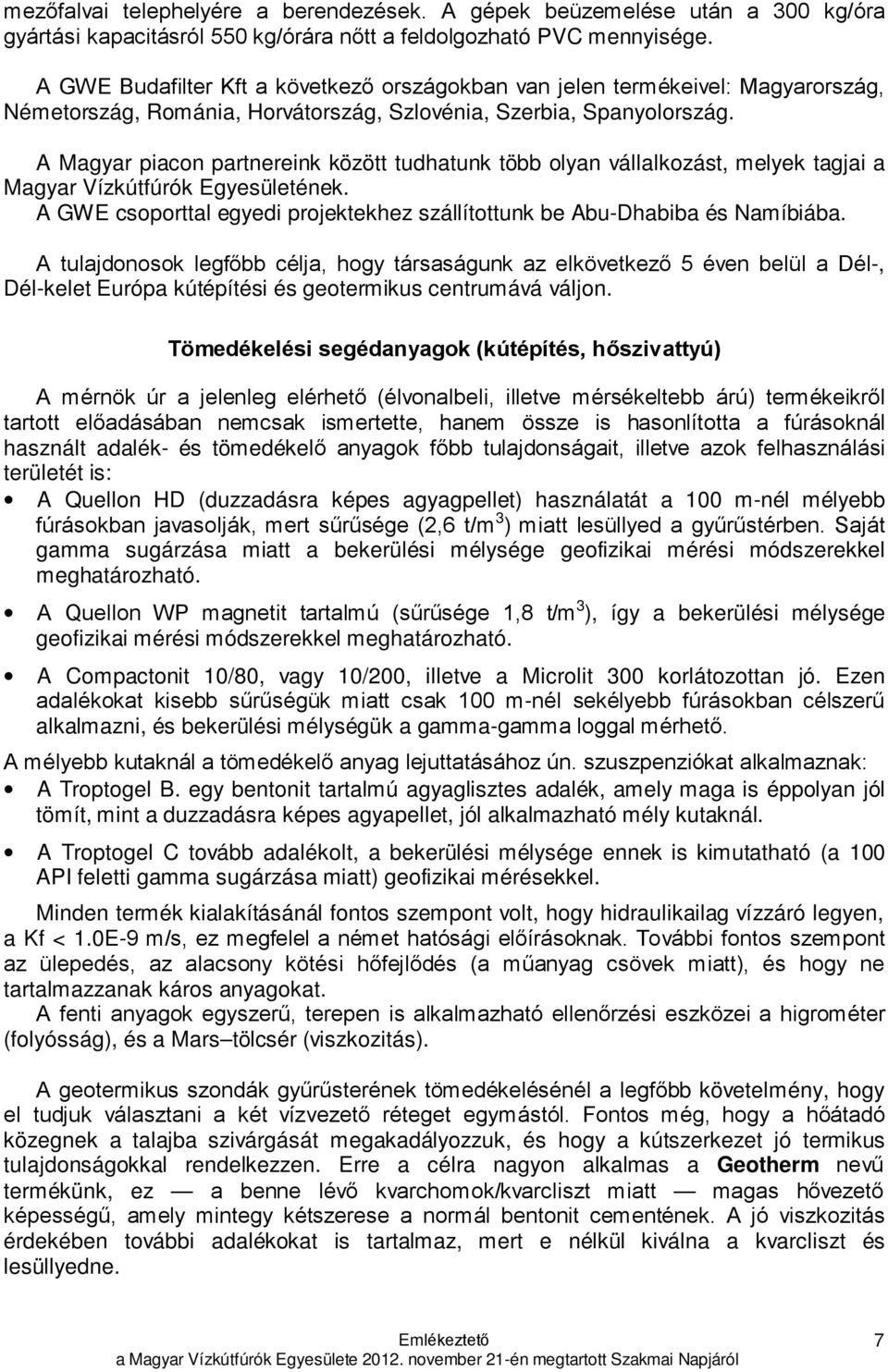 A Magyar piacon partnereink között tudhatunk több olyan vállalkozást, melyek tagjai a Magyar Vízkútfúrók Egyesületének. A GWE csoporttal egyedi projektekhez szállítottunk be Abu-Dhabiba és Namíbiába.