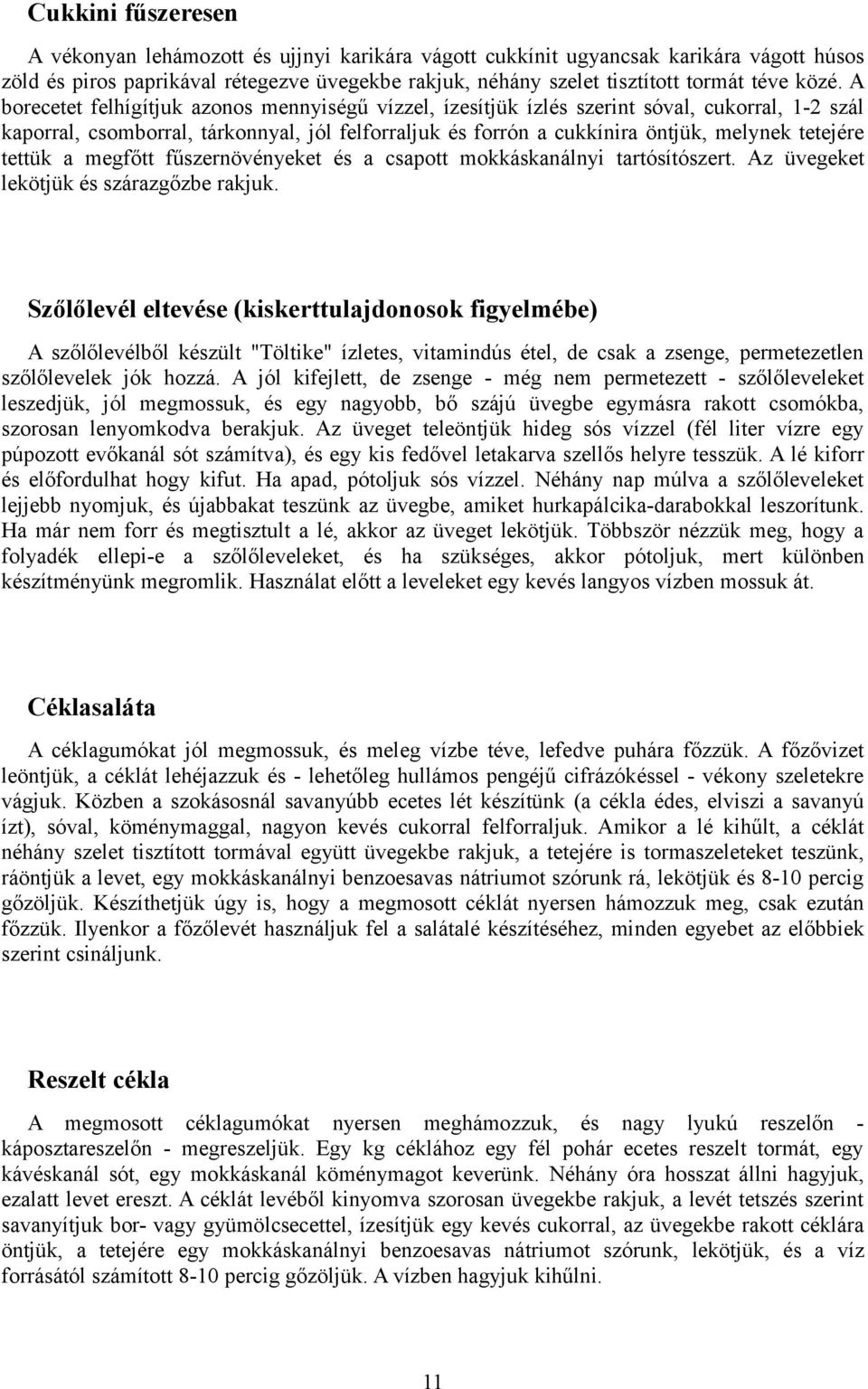 tetejére tettük a megfőtt fűszernövényeket és a csapott mokkáskanálnyi tartósítószert. Az üvegeket lekötjük és szárazgőzbe rakjuk.