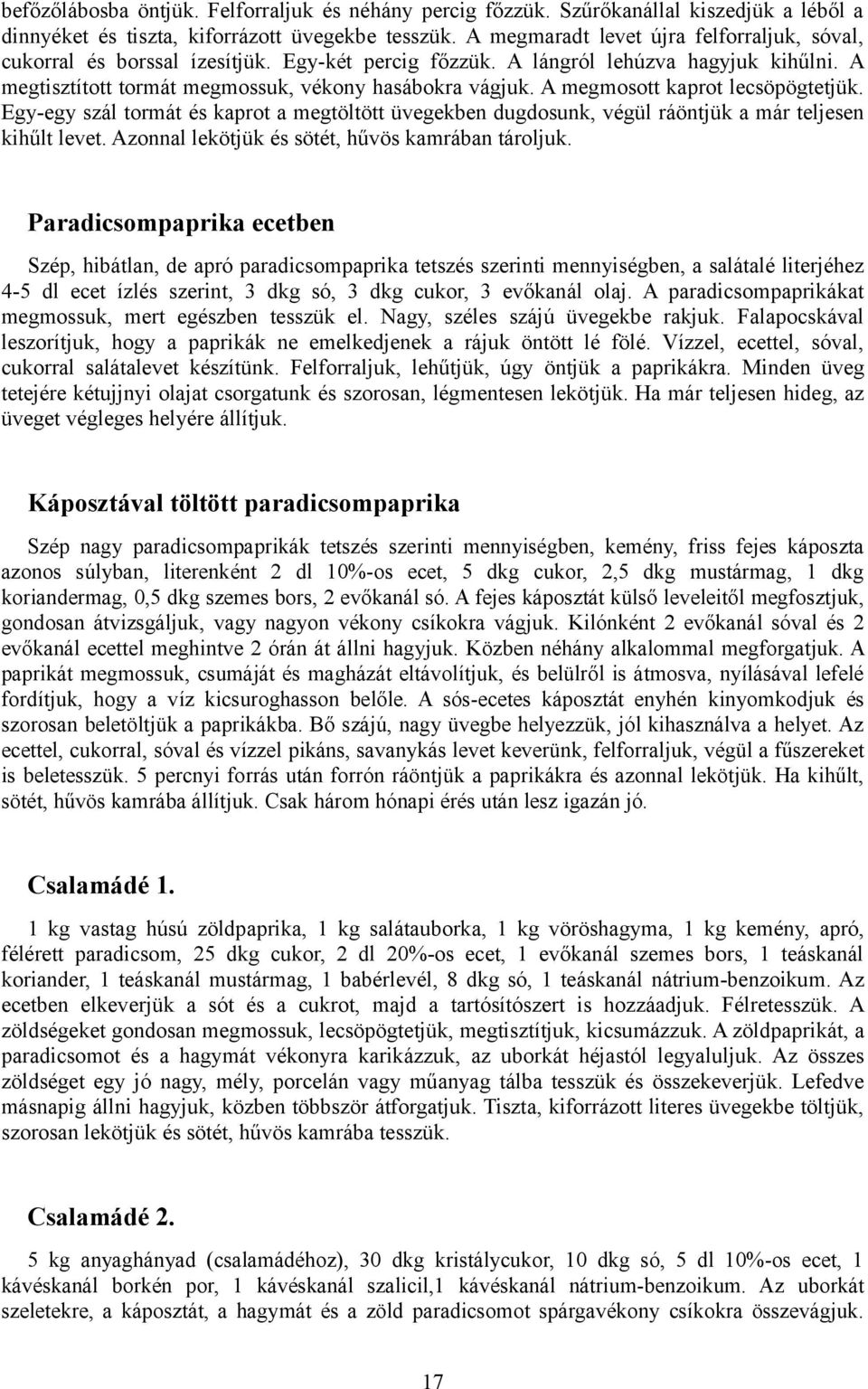 A megmosott kaprot lecsöpögtetjük. Egy-egy szál tormát és kaprot a megtöltött üvegekben dugdosunk, végül ráöntjük a már teljesen kihűlt levet. Azonnal lekötjük és sötét, hűvös kamrában tároljuk.