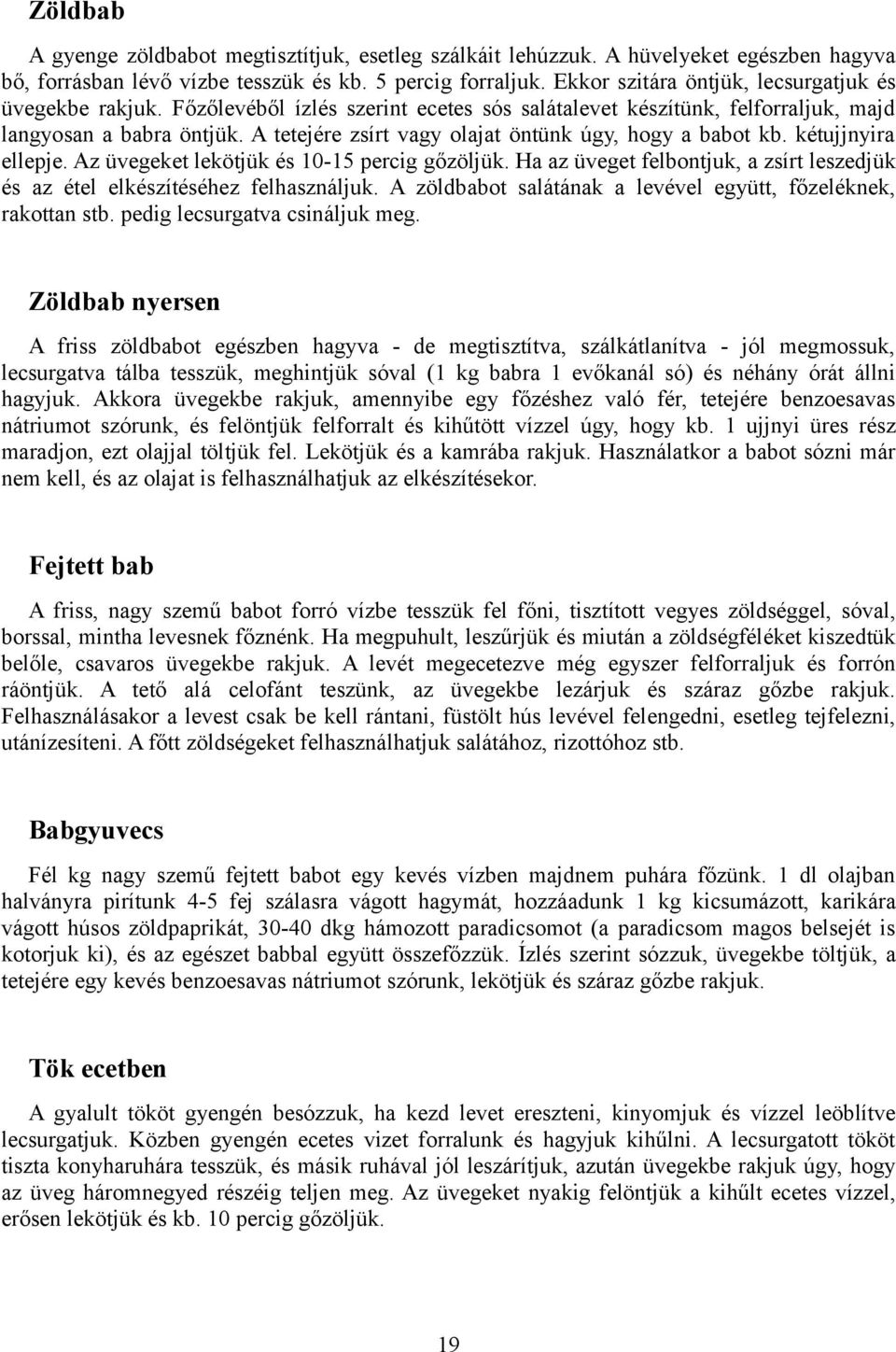 A tetejére zsírt vagy olajat öntünk úgy, hogy a babot kb. kétujjnyira ellepje. Az üvegeket lekötjük és 10-15 percig gőzöljük.