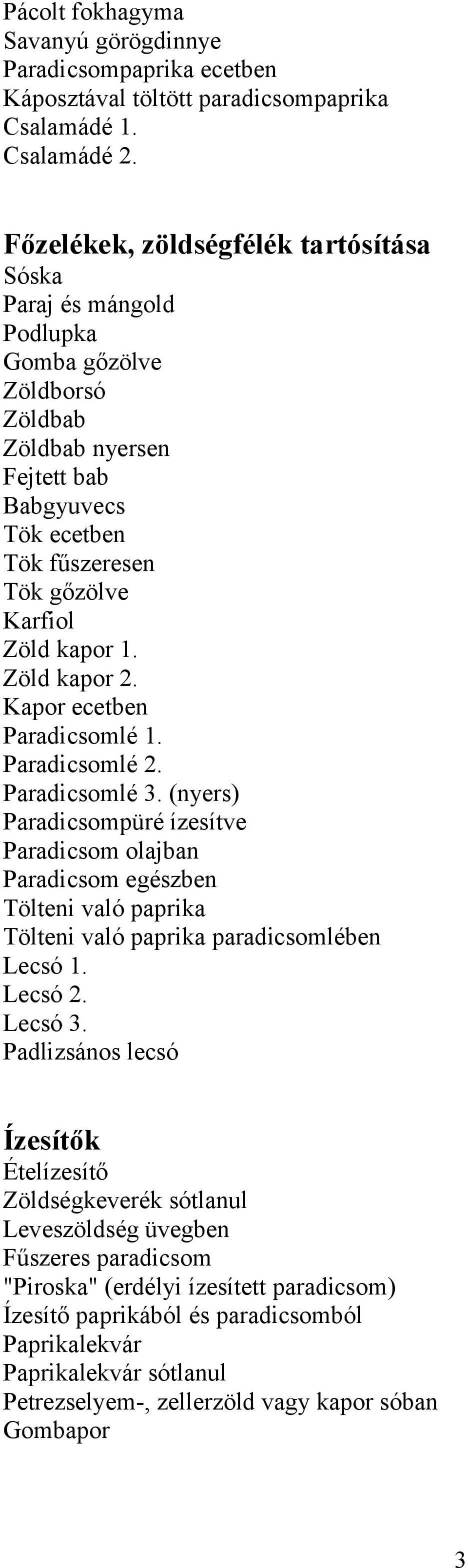 Zöld kapor 2. Kapor ecetben Paradicsomlé 1. Paradicsomlé 2. Paradicsomlé 3.