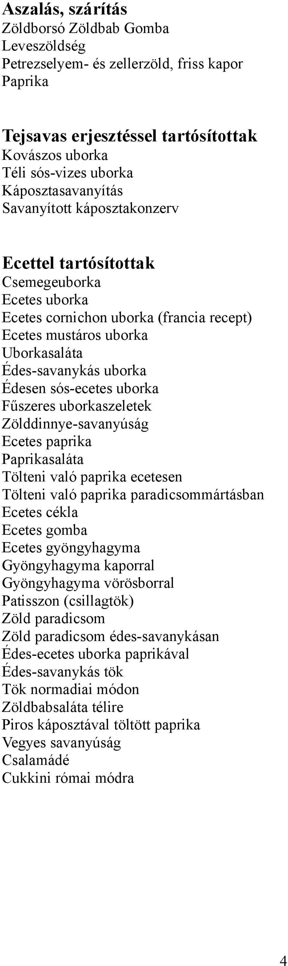 uborka Fűszeres uborkaszeletek Zölddinnye-savanyúság Ecetes paprika Paprikasaláta Tölteni való paprika ecetesen Tölteni való paprika paradicsommártásban Ecetes cékla Ecetes gomba Ecetes gyöngyhagyma