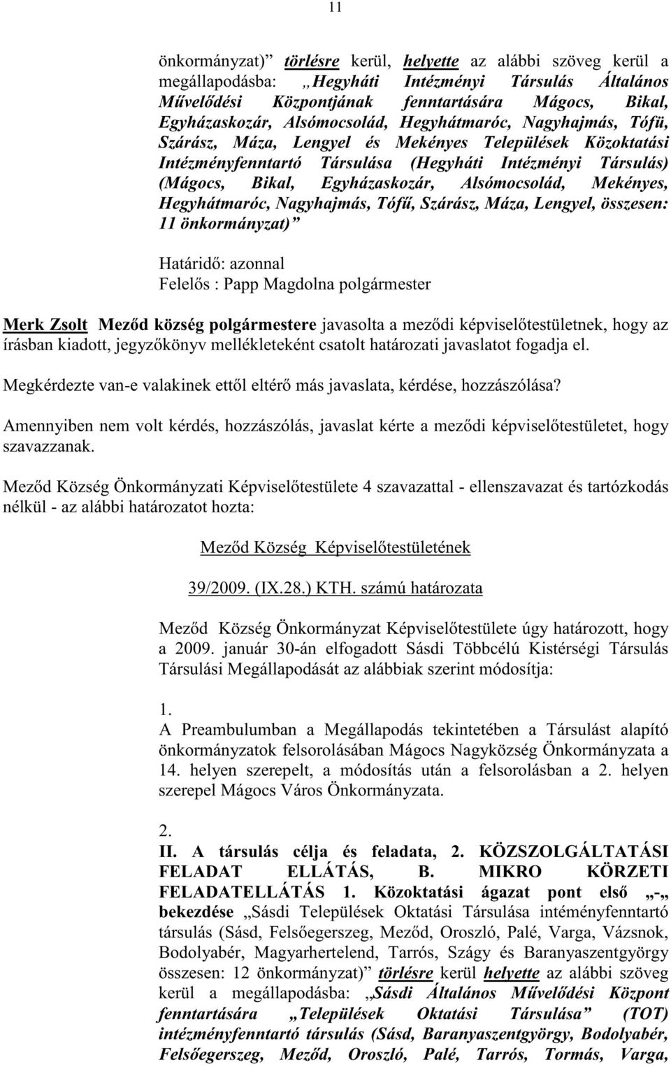 Alsómocsolád, Mekényes, Hegyhátmaróc, Nagyhajmás, Tóf, Szárász, Máza, Lengyel, összesen: 11 önkormányzat) Felel s : Papp Magdolna polgármester Merk Zsolt Mez d község polgármestere javasolta a mez di