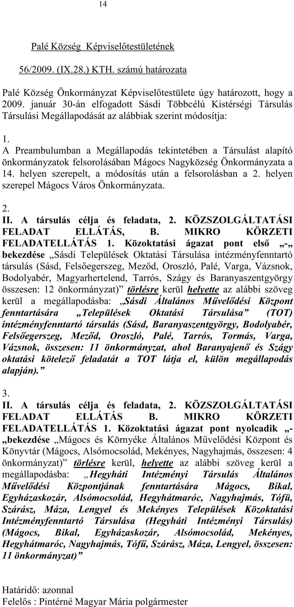 A Preambulumban a Megállapodás tekintetében a Társulást alapító önkormányzatok felsorolásában Mágocs Nagyközség Önkormányzata a 14. helyen szerepelt, a módosítás után a felsorolásban a 2.