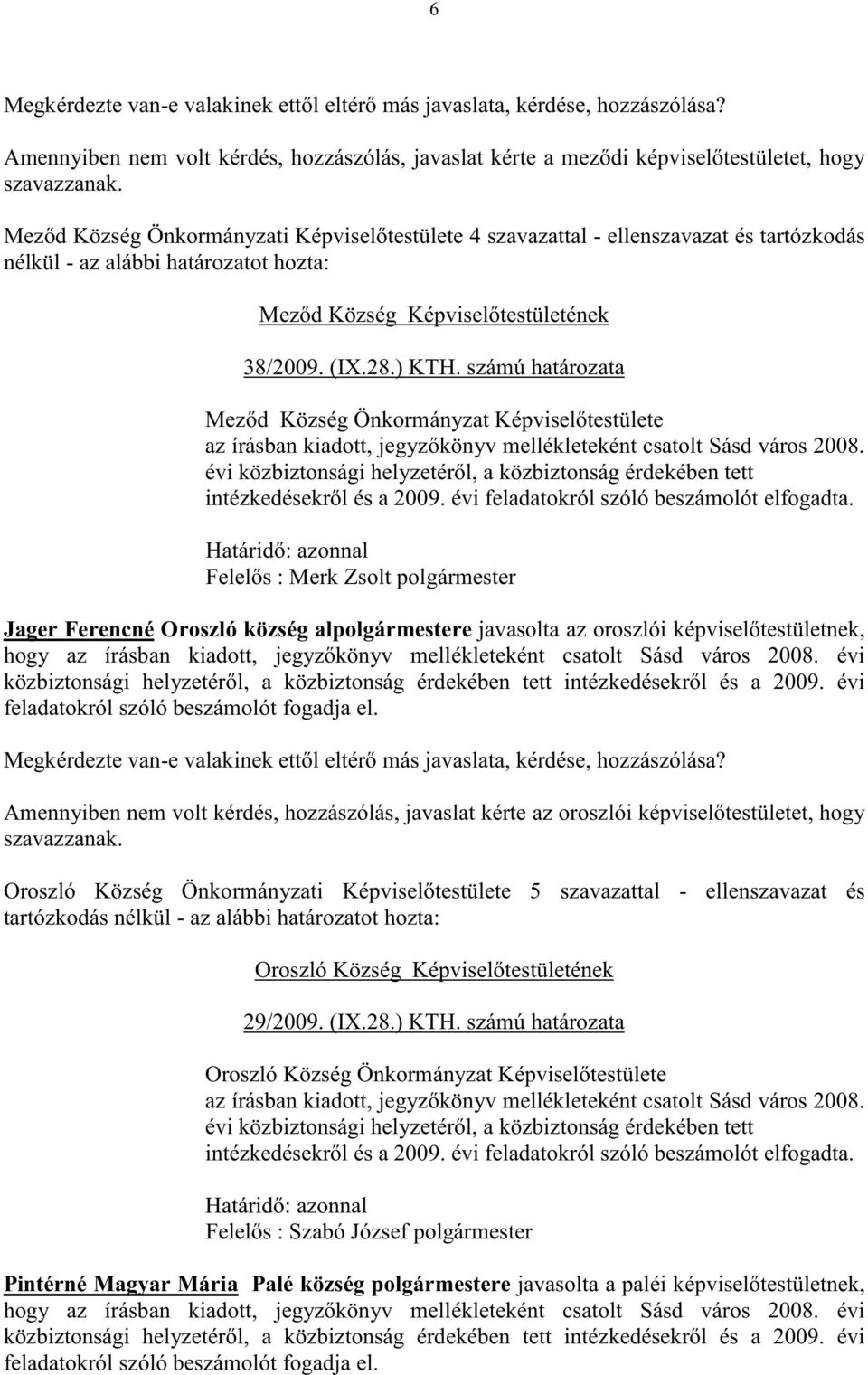 számú határozata Mez d Község Önkormányzat Képvisel testülete az írásban kiadott, jegyz könyv mellékleteként csatolt Sásd város 2008.