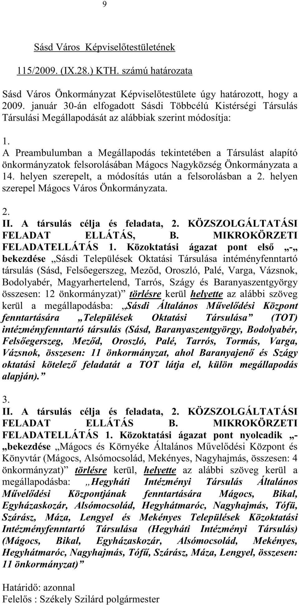 A Preambulumban a Megállapodás tekintetében a Társulást alapító önkormányzatok felsorolásában Mágocs Nagyközség Önkormányzata a 14. helyen szerepelt, a módosítás után a felsorolásban a 2.