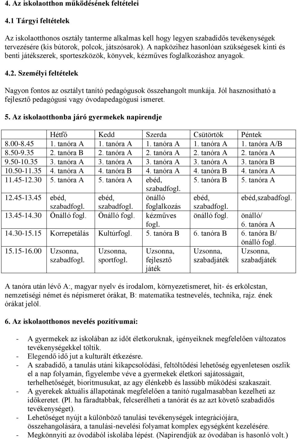 Személyi feltételek Nagyon fontos az osztályt tanító pedagógusok összehangolt munkája. Jól hasznosítható a fejlesztő pedagógusi vagy óvodapedagógusi ismeret. 5.