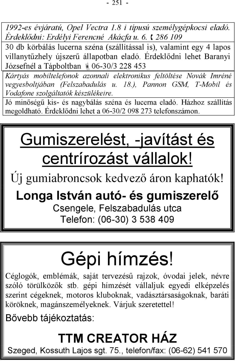 Érdeklődni lehet Baranyi Józsefnél a Tápboltban 06-30/3 228 453 Kártyás mobiltelefonok azonnali elektronikus feltöltése Novák Imréné vegyesboltjában (Felszabadulás u. 18.