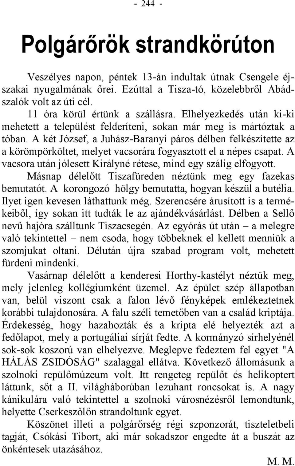 A két József, a Juhász-Baranyi páros délben felkészítette az a körömpörköltet, melyet vacsorára fogyasztott el a népes csapat. A vacsora után jólesett Királyné rétese, mind egy szálig elfogyott.