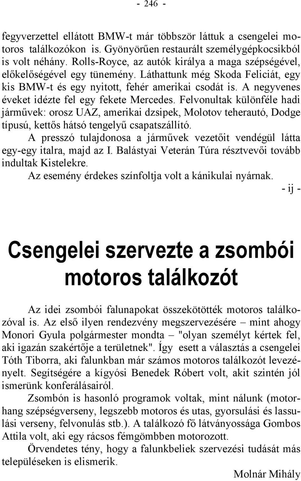 A negyvenes éveket idézte fel egy fekete Mercedes. Felvonultak különféle hadi járművek: orosz UAZ, amerikai dzsipek, Molotov teherautó, Dodge típusú, kettős hátsó tengelyű csapatszállító.