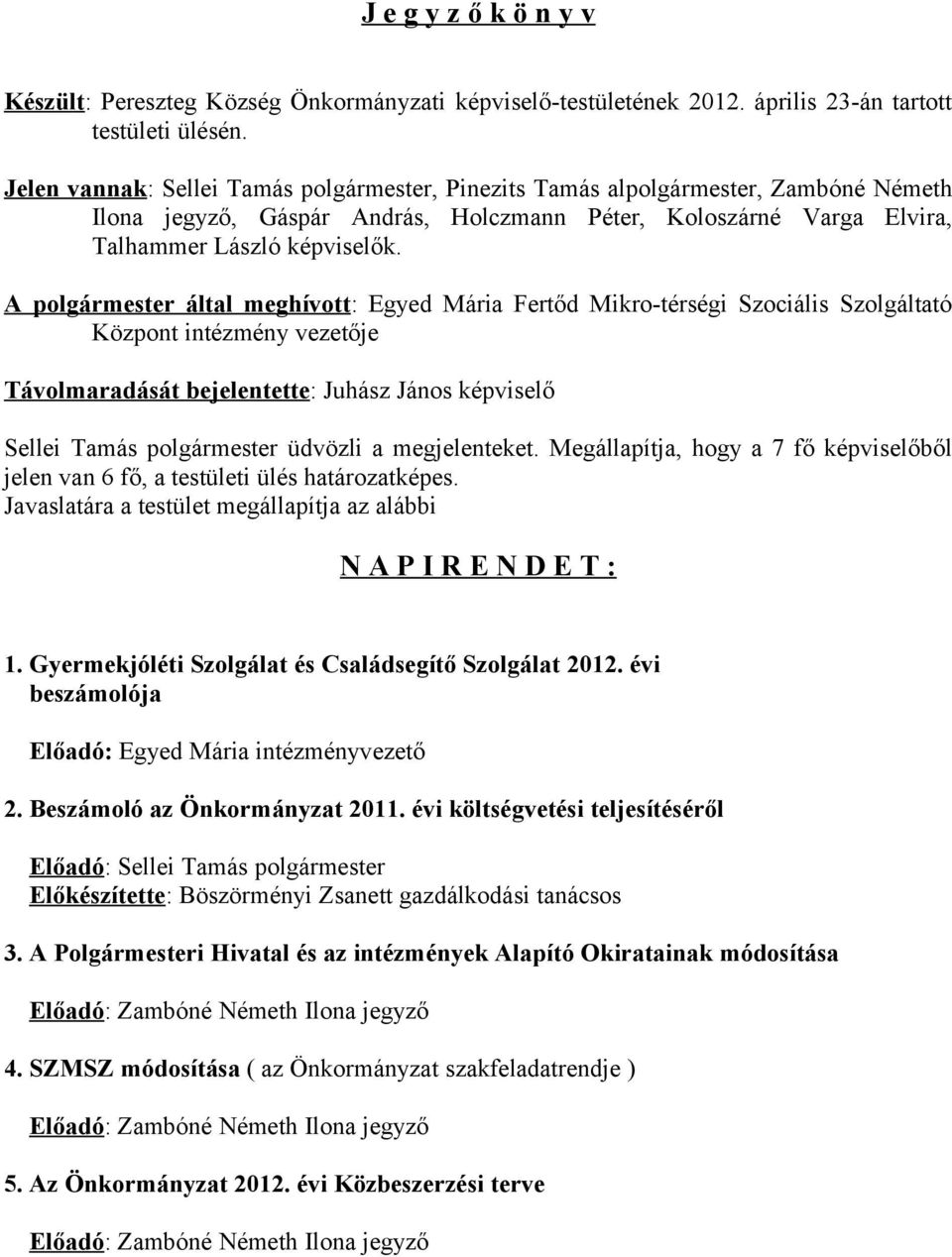 A polgármester által meghívott: Egyed Mária Fertőd Mikro-térségi Szociális Szolgáltató Központ intézmény vezetője Távolmaradását bejelentette: Juhász János képviselő Sellei Tamás polgármester üdvözli