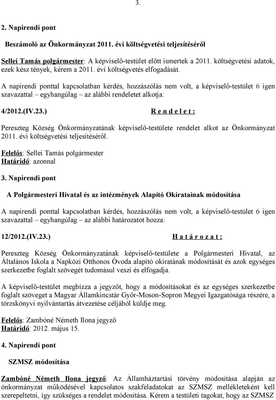 ) R e n d e l e t : Pereszteg Község Önkormányzatának képviselő-testülete rendelet alkot az Önkormányzat 2011. évi költségvetési teljesítéséről. 3.