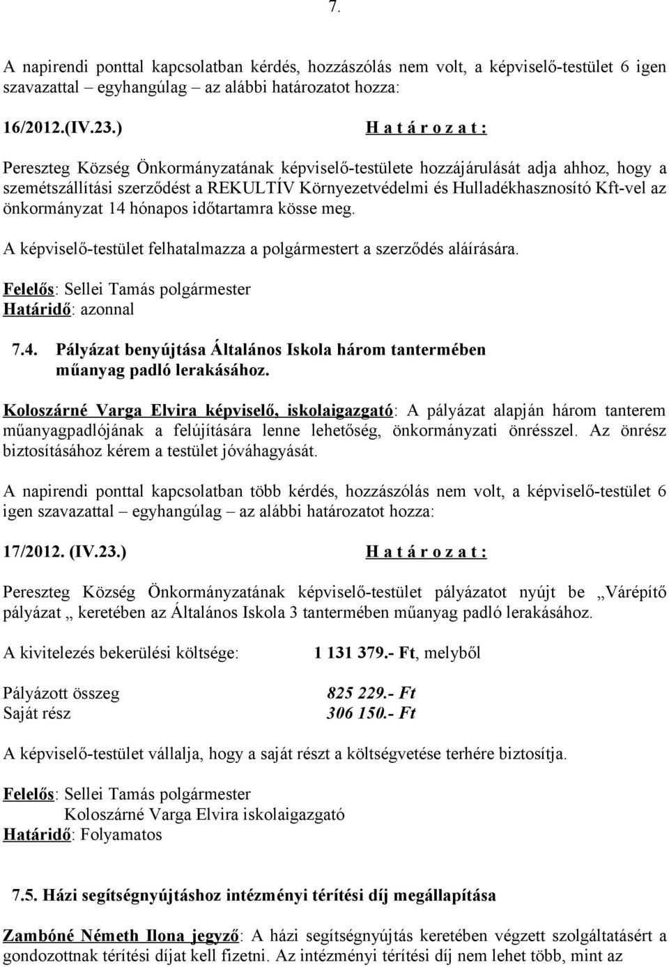 önkormányzat 14 hónapos időtartamra kösse meg. A képviselő-testület felhatalmazza a polgármestert a szerződés aláírására. 7.4. Pályázat benyújtása Általános Iskola három tantermében műanyag padló lerakásához.