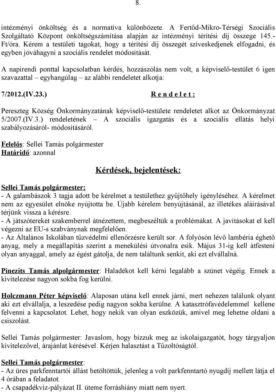 (IV.23.) R e n d e l e t : Pereszteg Község Önkormányzatának képviselő-testülete rendeletet alkot az Önkormányzat 5/2007.(IV.3.) rendeletének A szociális igazgatás és a szociális ellátás helyi szabályozásáról- módosításáról.