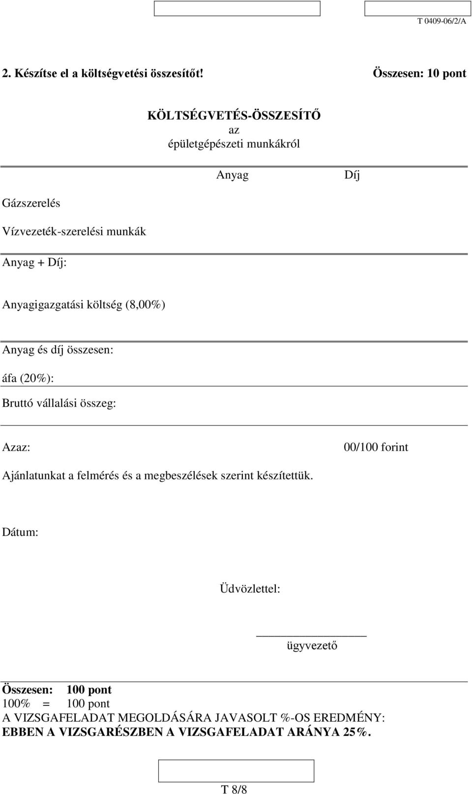 Díj: Anyagigazgatási költség (8,00%) Anyag és díj összesen: áfa (20%): Bruttó vállalási összeg: Azaz: 00/100 forint Ajánlatunkat a