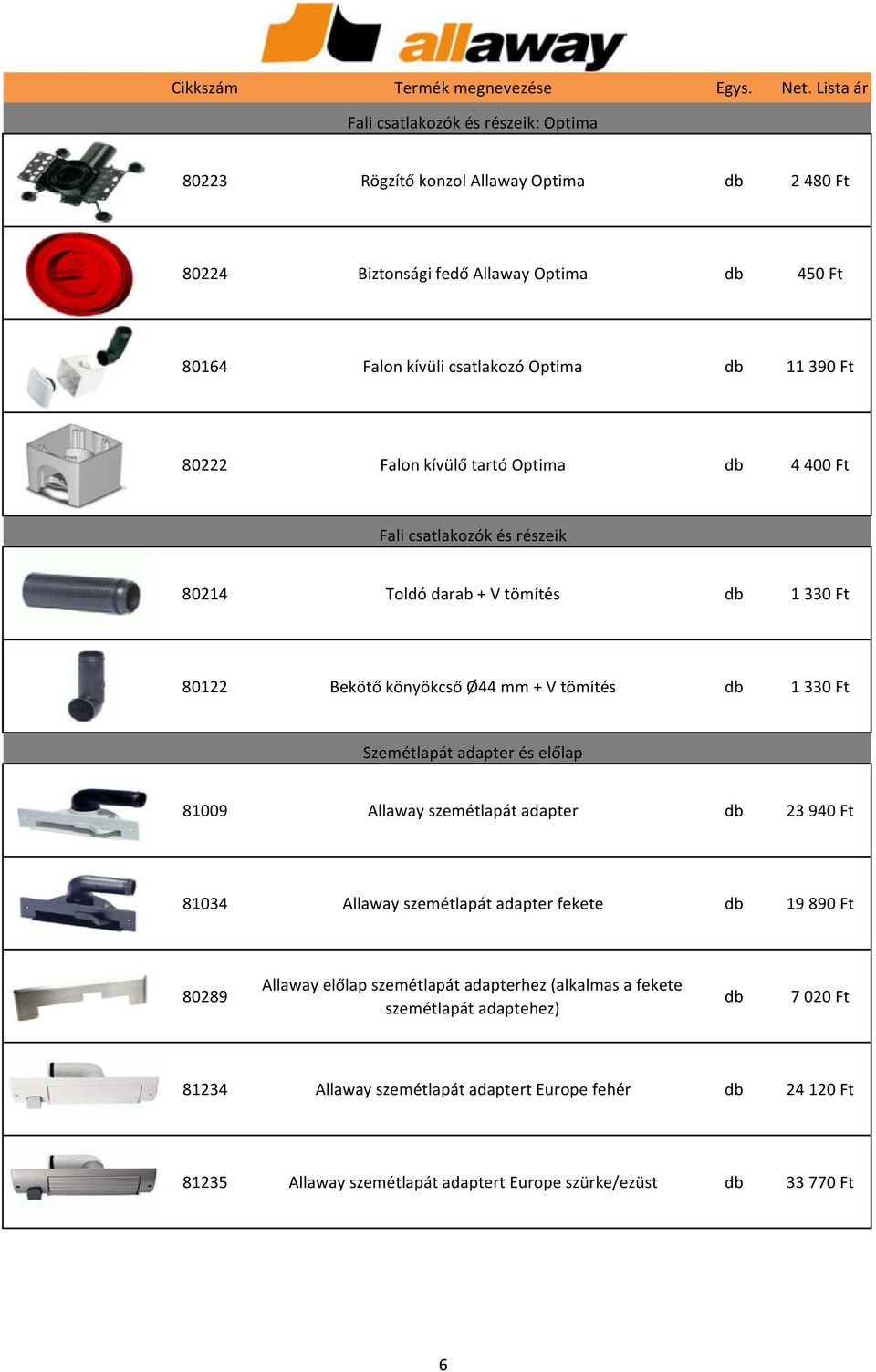 Szemétlapát adapter és előlap 81009 Allaway szemétlapát adapter db 23 940 Ft 81034 Allaway szemétlapát adapter fekete db 19 890 Ft 80289 Allaway előlap szemétlapát adapterhez