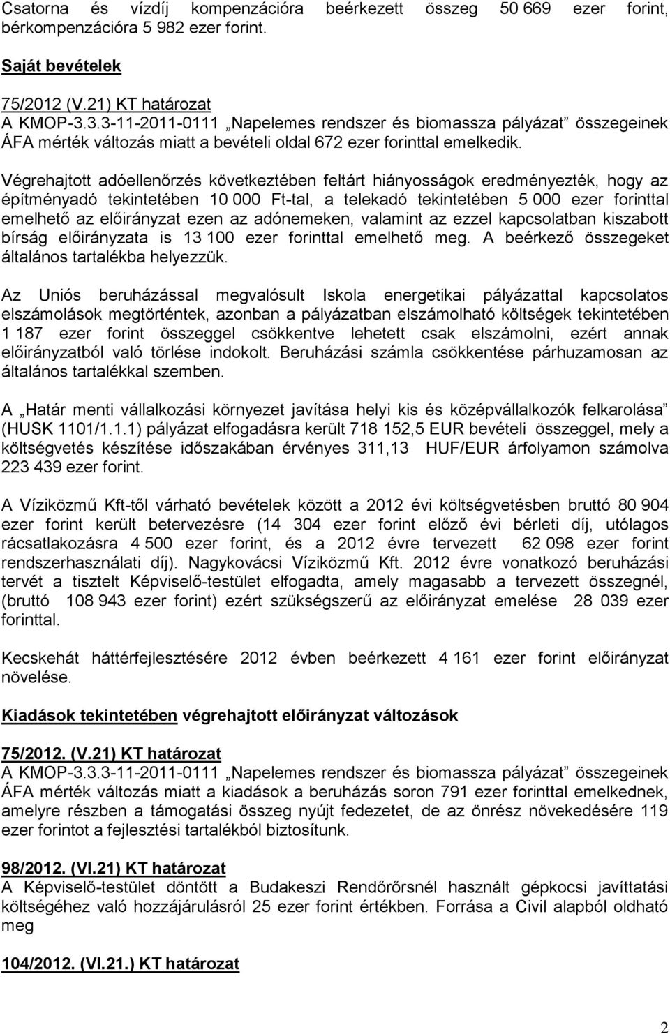 Végrehajtott adóellenőrzés következtében feltárt hiányosságok eredményezték, hogy az építményadó tekintetében 10 000 Ft-tal, a telekadó tekintetében 5 000 ezer forinttal emelhető az előirányzat ezen