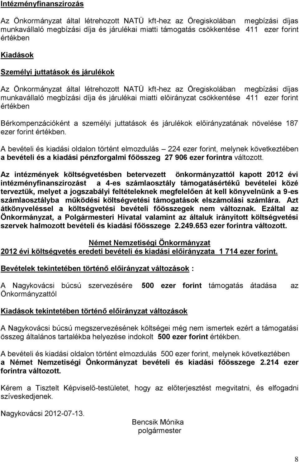 ezer forint értékben Bérkompenzációként a személyi juttatások és járulékok előirányzatának növelése 187 ezer forint értékben.