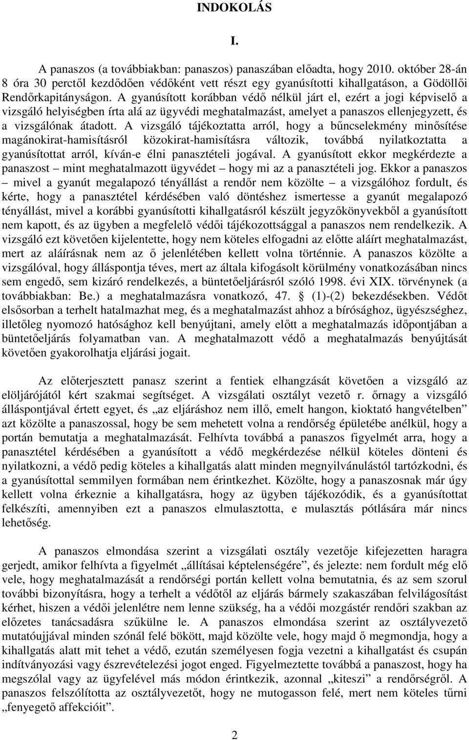 A gyanúsított korábban védő nélkül járt el, ezért a jogi képviselő a vizsgáló helyiségben írta alá az ügyvédi meghatalmazást, amelyet a panaszos ellenjegyzett, és a vizsgálónak átadott.