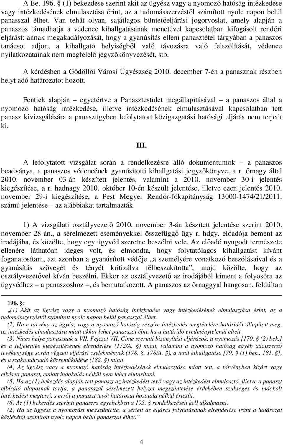 a gyanúsítás elleni panasztétel tárgyában a panaszos tanácsot adjon, a kihallgató helyiségből való távozásra való felszólítását, védence nyilatkozatainak nem megfelelő jegyzőkönyvezését, stb.