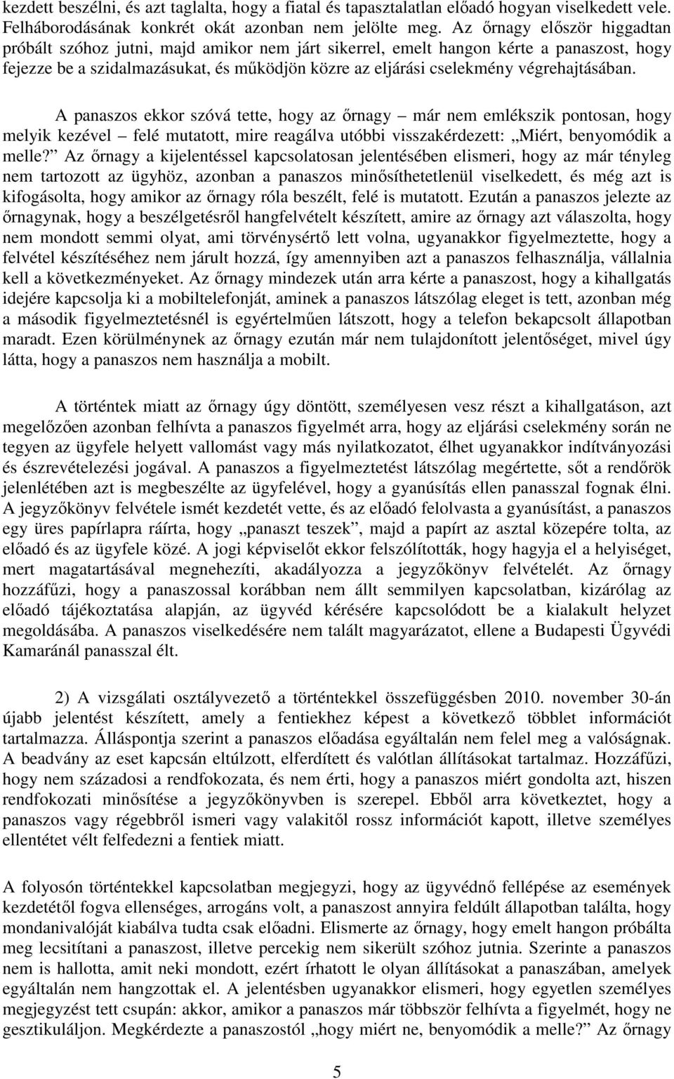 végrehajtásában. A panaszos ekkor szóvá tette, hogy az őrnagy már nem emlékszik pontosan, hogy melyik kezével felé mutatott, mire reagálva utóbbi visszakérdezett: Miért, benyomódik a melle?