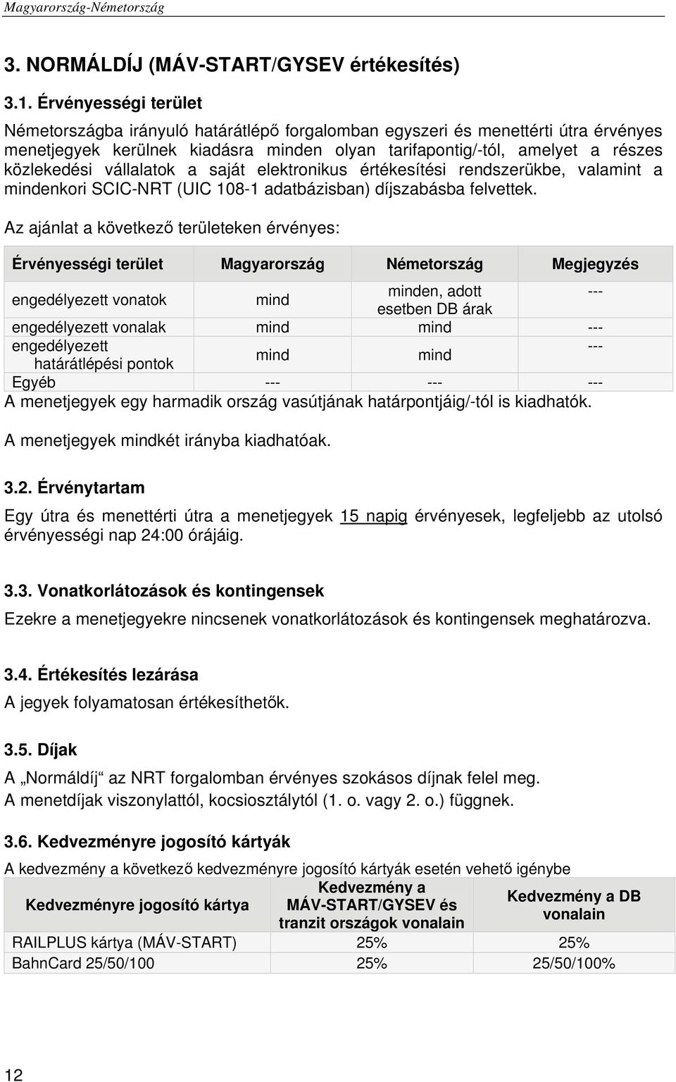 vállalatok a saját elektronikus értékesítési rendszerükbe, valamint a mindenkori SCIC-NRT (UIC 108-1 adatbázisban) díjszabásba felvettek.