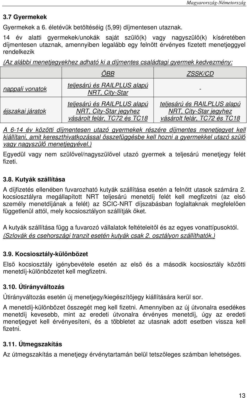 adható ki a díjmentes családtagi gyermek kedvezmény: nappali vonatok éjszakai járatok ÖBB teljesárú és RAILPLUS alapú NRT, City-Star teljesárú és RAILPLUS alapú NRT, City-Star jegyhez vásárolt felár,