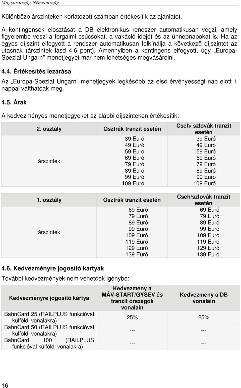 Ha az egyes díjszint elfogyott a rendszer automatikusan felkínálja a következő díjszintet az utasnak (árszintek lásd 4.6 pont).