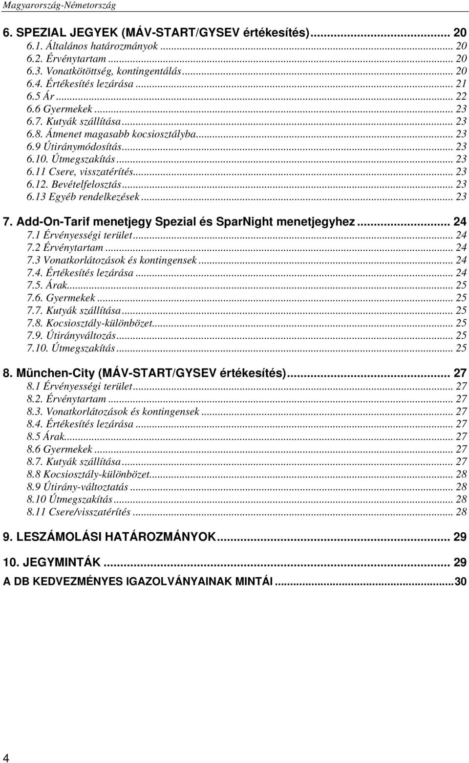 .. 23 6.13 Egyéb rendelkezések... 23 7. Add-On-Tarif menetjegy Spezial és SparNight menetjegyhez... 24 7.1 Érvényességi terület... 24 7.2 Érvénytartam... 24 7.3 Vonatkorlátozások és kontingensek.