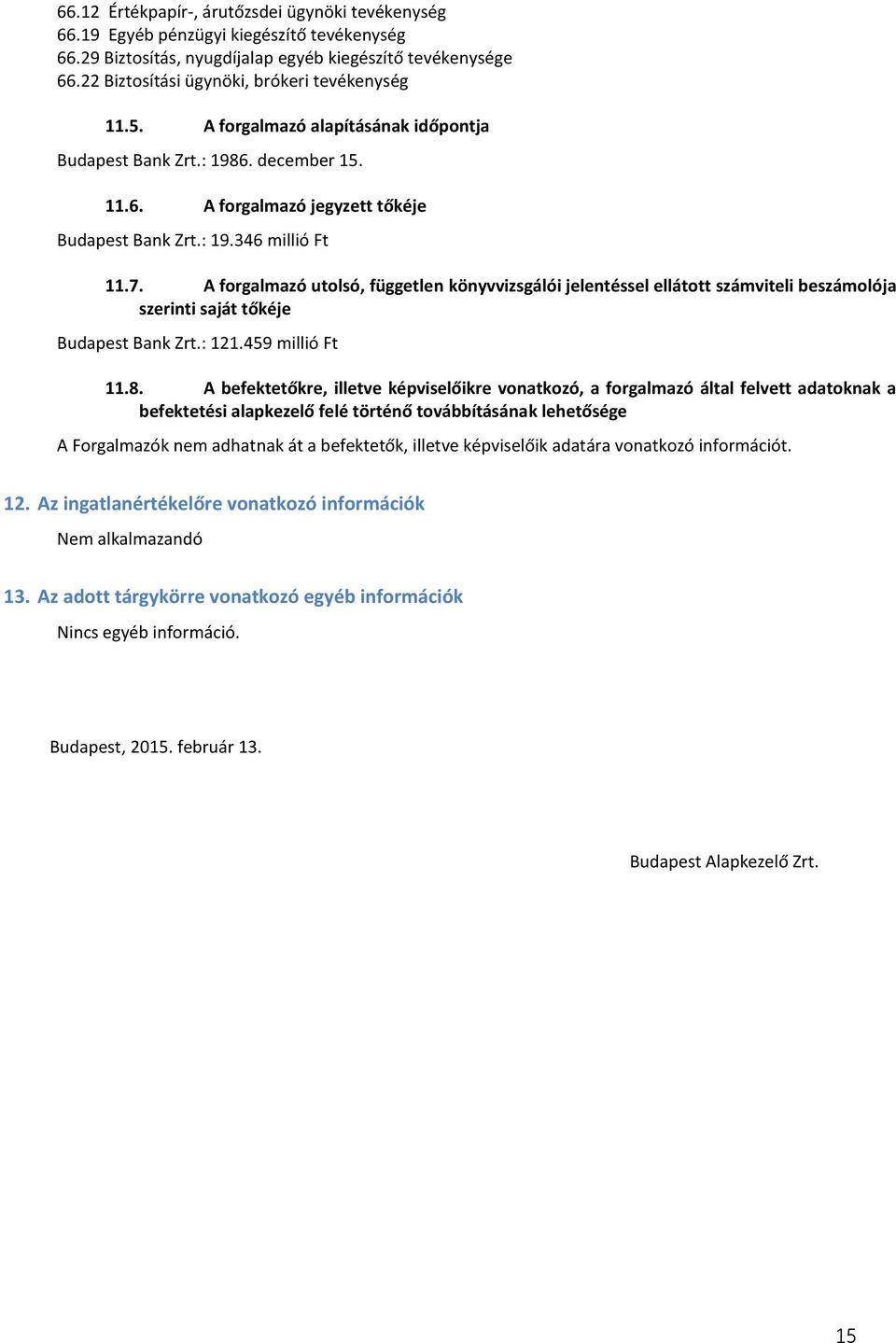 7. A forgalmazó utolsó, független könyvvizsgálói jelentéssel ellátott számviteli beszámolója szerinti saját tőkéje Budapest Bank Zrt.: 121.459 millió Ft 11.8.