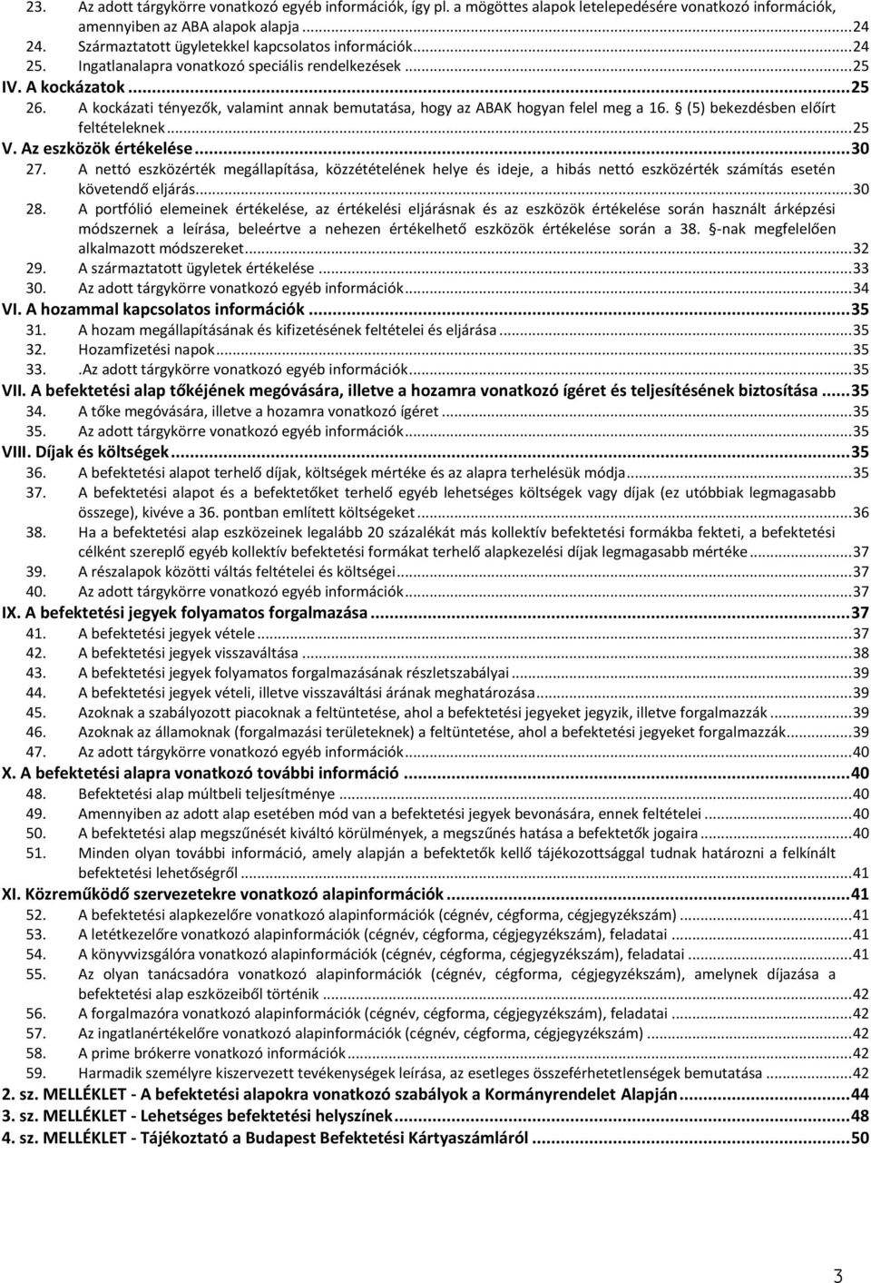 A kockázati tényezők, valamint annak bemutatása, hogy az ABAK hogyan felel meg a 16. (5) bekezdésben előírt feltételeknek... 25 V. Az eszközök értékelése... 30 27.