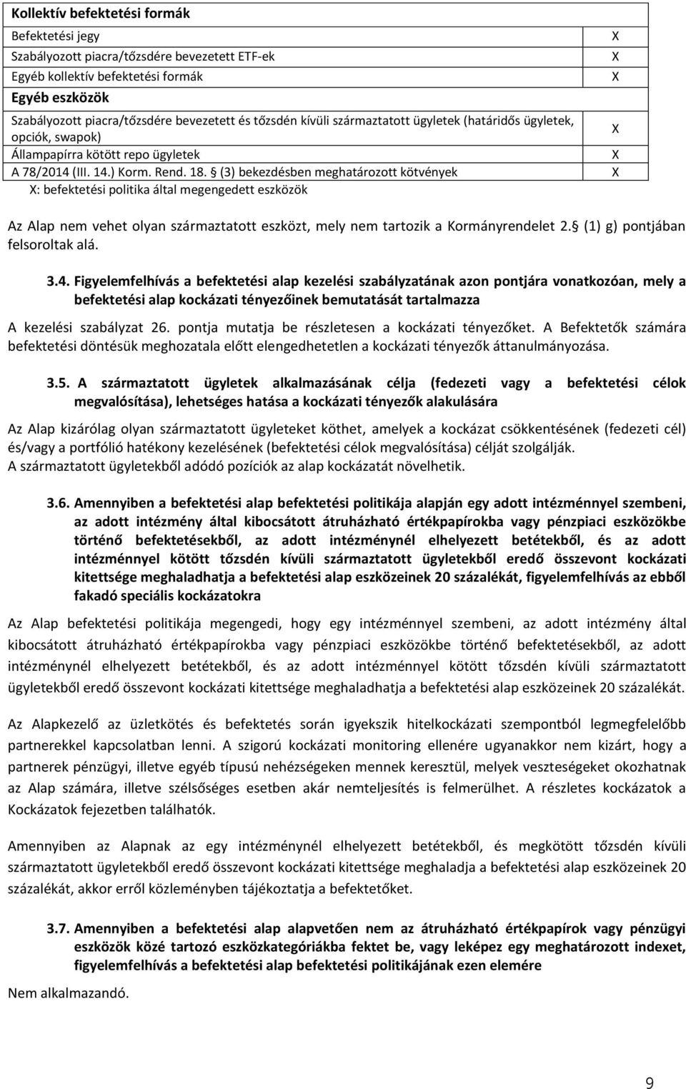 (3) bekezdésben meghatározott kötvények : befektetési politika által megengedett eszközök Az Alap nem vehet olyan származtatott eszközt, mely nem tartozik a Kormányrendelet 2.