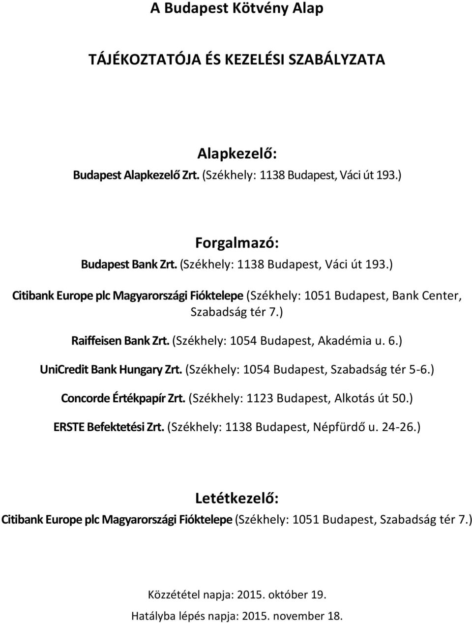 (Székhely: 1054 Budapest, Akadémia u. 6.) UniCredit Bank Hungary Zrt. (Székhely: 1054 Budapest, Szabadság tér 5-6.) Concorde Értékpapír Zrt. (Székhely: 1123 Budapest, Alkotás út 50.