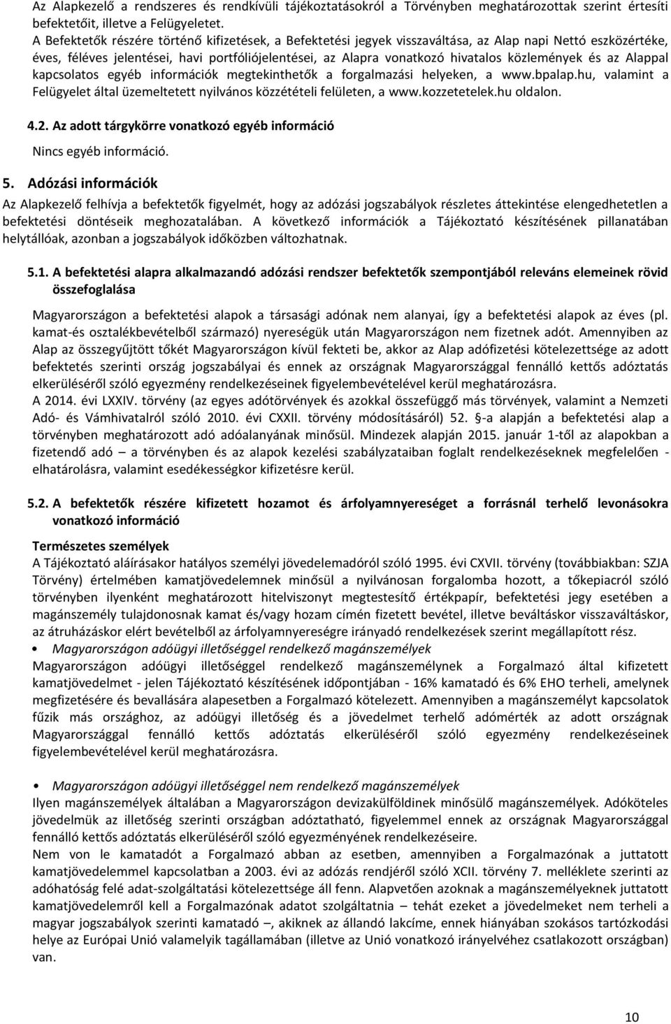 közlemények és az Alappal kapcsolatos egyéb információk megtekinthetők a forgalmazási helyeken, a www.bpalap.hu, valamint a Felügyelet által üzemeltetett nyilvános közzétételi felületen, a www.