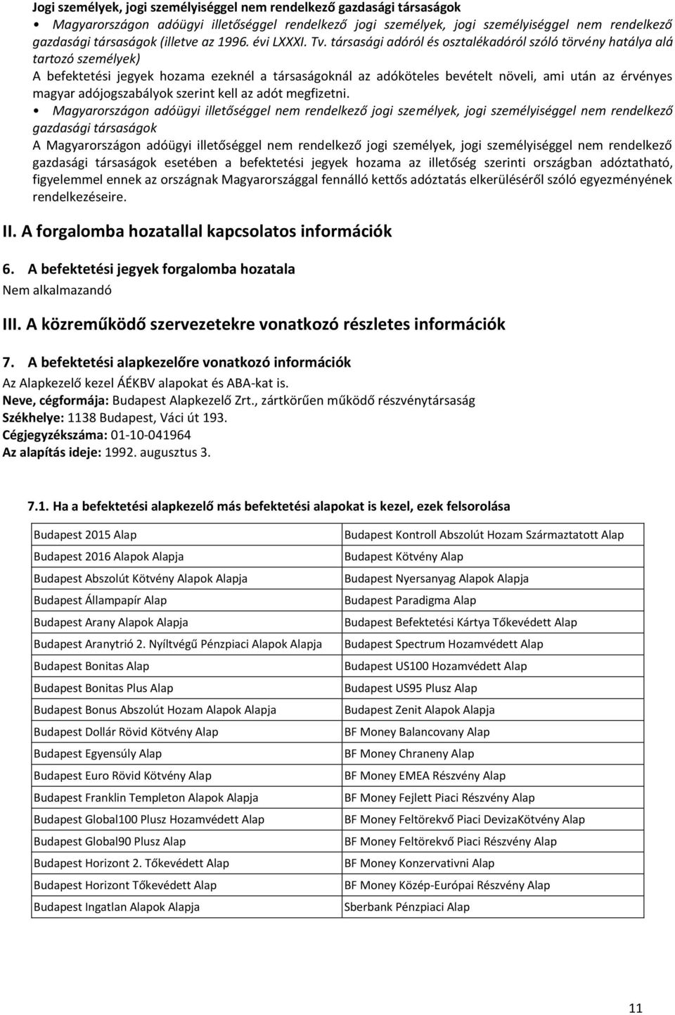 társasági adóról és osztalékadóról szóló törvény hatálya alá tartozó személyek) A befektetési jegyek hozama ezeknél a társaságoknál az adóköteles bevételt növeli, ami után az érvényes magyar