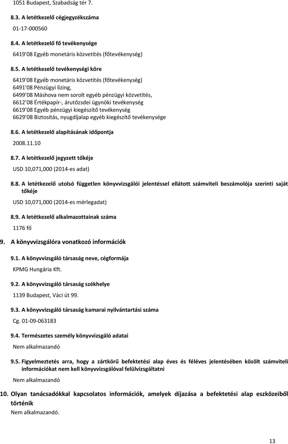 Egyéb pénzügyi kiegészítő tevékenység 6629 08 Biztosítás, nyugdíjalap egyéb kiegészítő tevékenysége 8.6. A letétkezelő alapításának időpontja 2008.11.10 8.7.