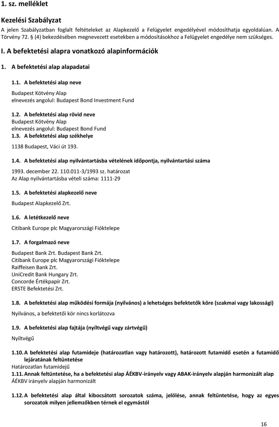 A befektetési alap alapadatai 1.1. A befektetési alap neve Budapest Kötvény Alap elnevezés angolul: Budapest Bond Investment Fund 1.2.