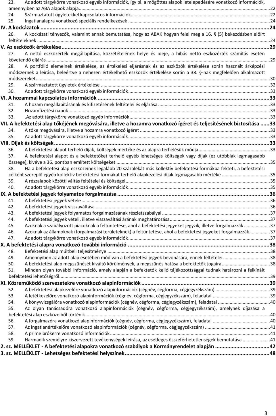 A kockázati tényezők, valamint annak bemutatása, hogy az ABAK hogyan felel meg a 16. (5) bekezdésben előírt feltételeknek... 24 V. Az eszközök értékelése... 29 27.