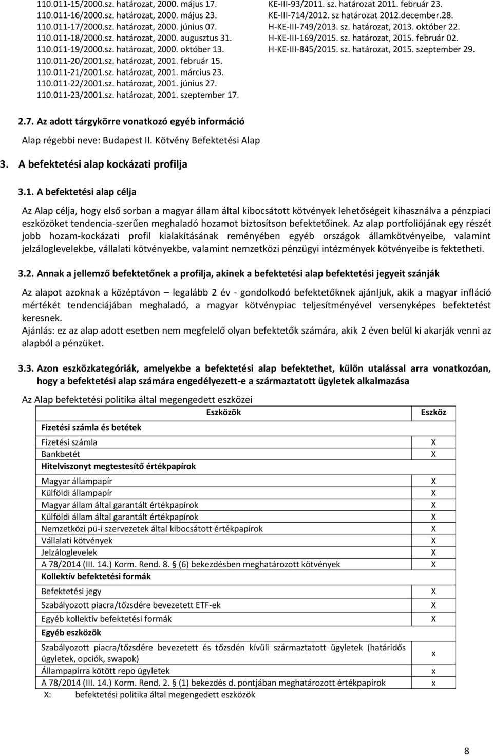 KE-III-93/2011. sz. határozat 2011. február 23. KE-III-714/2012. sz határozat 2012.december.28. H-KE-III-749/2013. sz. határozat, 2013. október 22. H-KE-III-169/2015. sz. határozat, 2015. február 02.