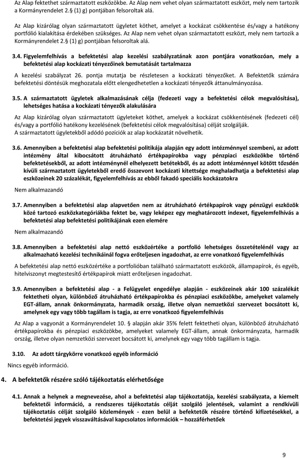 Az Alap nem vehet olyan származtatott eszközt, mely nem tartozik a Kormányrendelet 2. (1) g) pontjában felsoroltak alá. 3.4.