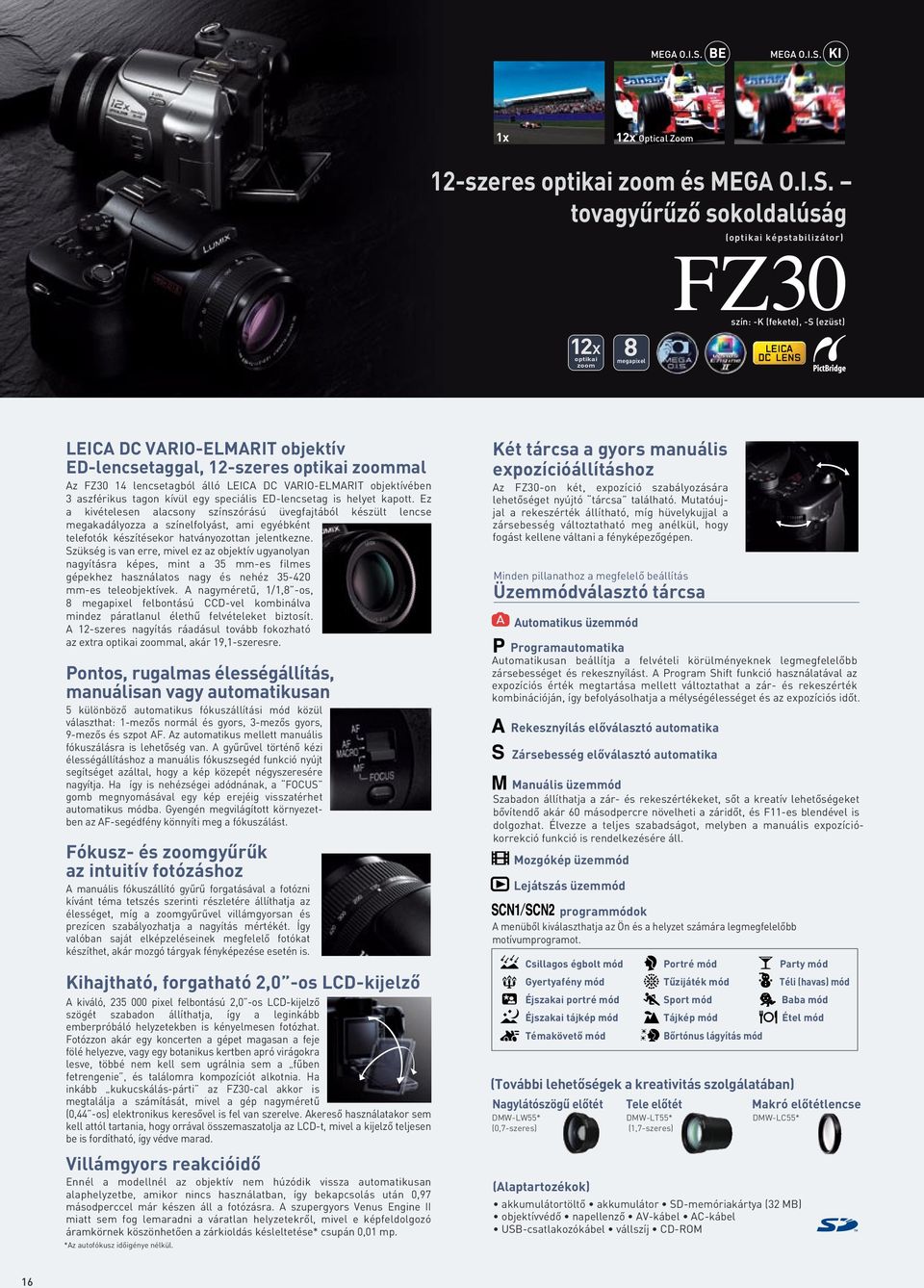 EDlencsetaggal, 12szeres optikai zoommal Az FZ30 14 lencsetagból álló LEICA DC VARIOELMARIT objektívében 3 aszférikus tagon kívül egy speciális EDlencsetag is helyet kapott.