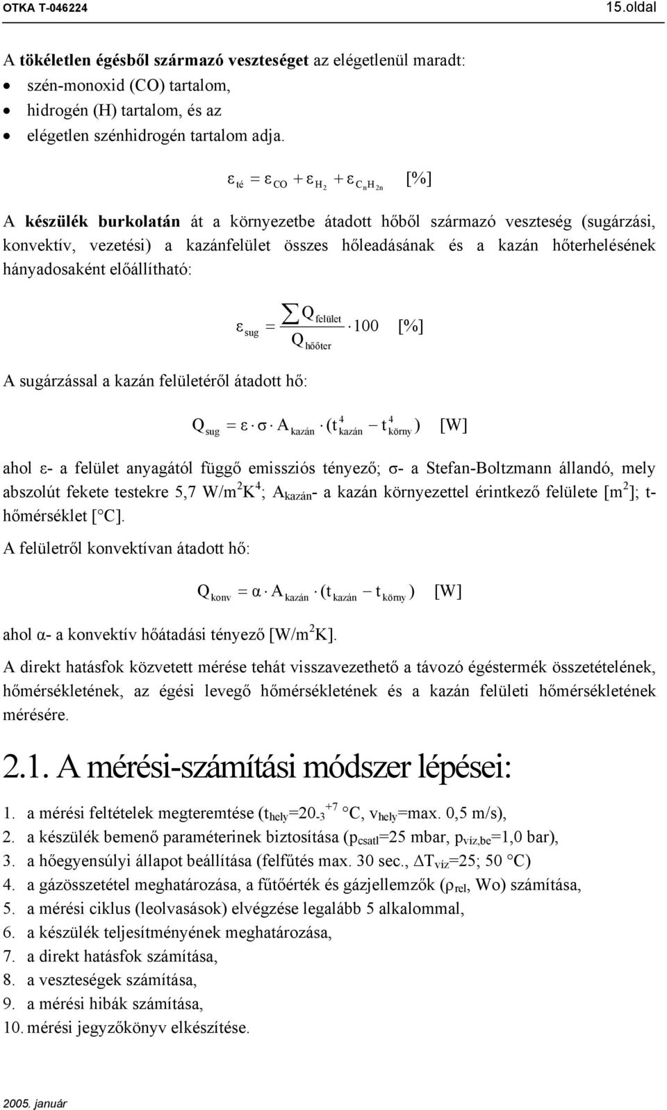 előállítható: ε sug Q = Q felület hőőter 100 [% A sugárzással a kazá felületéről átadott hő: Q sug = ε σ A kazá (t 4 kazá t 4 köry ) [W ahol ε- a felület ayagától függő emissziós téyező; σ- a