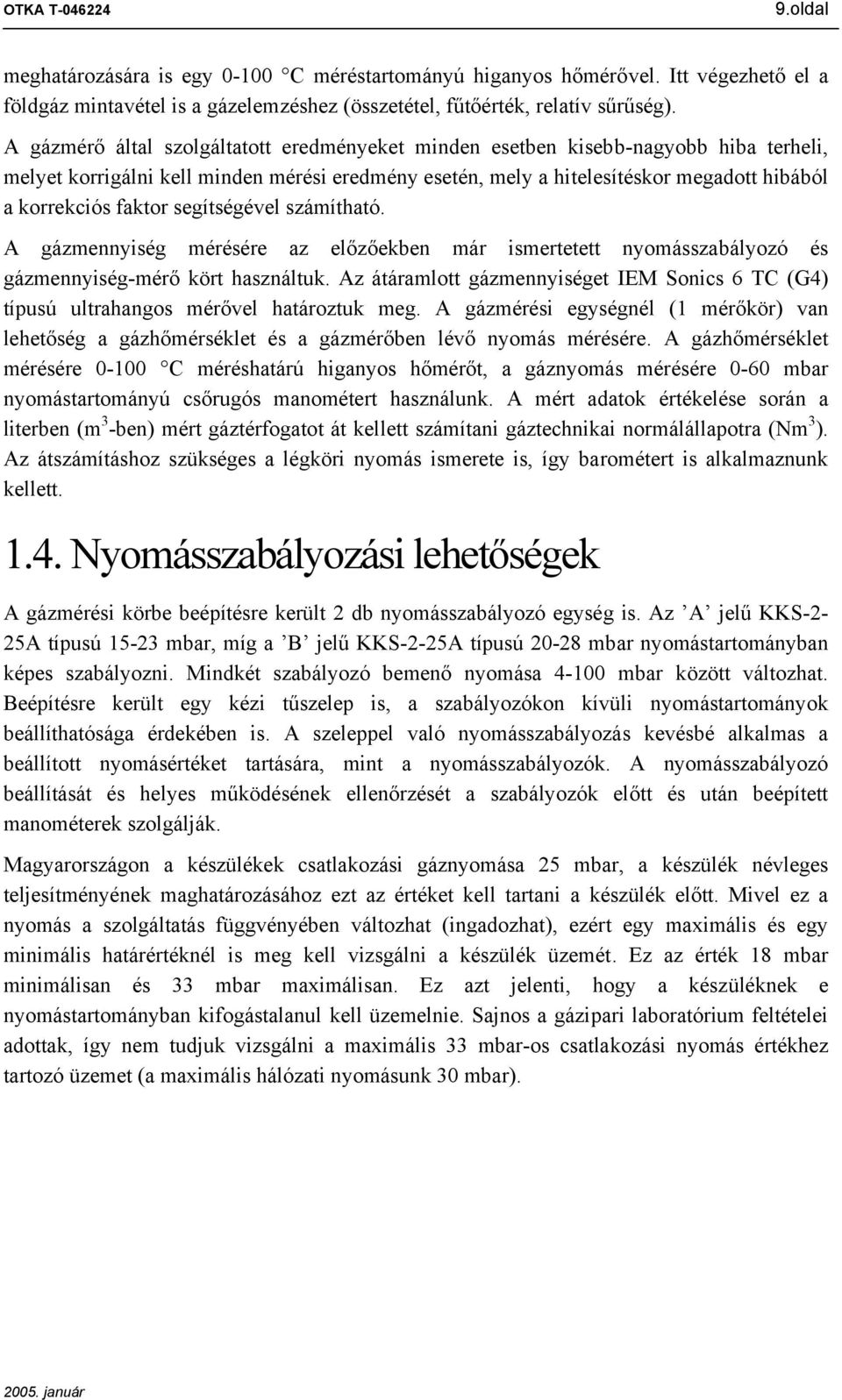 segítségével számítható. A gázmeyiség mérésére az előzőekbe már ismertetett yomásszabályozó és gázmeyiség-mérő kört haszáltuk.