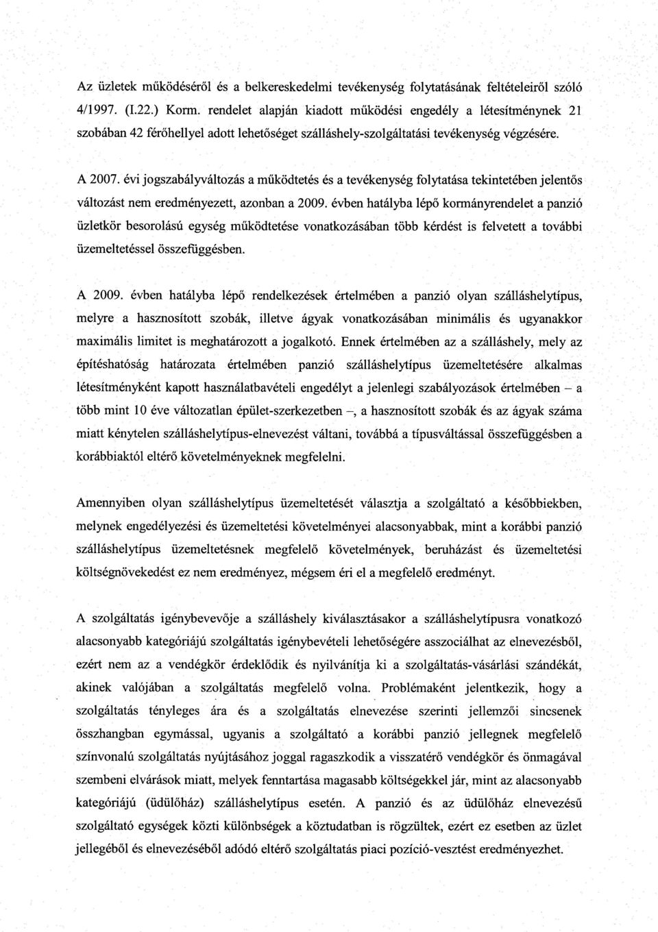 évi jogszabályváltozás a működtetés és a tevékenység folytatása tekintetében jelentős változást nem eredményezett, azonban a 2009.