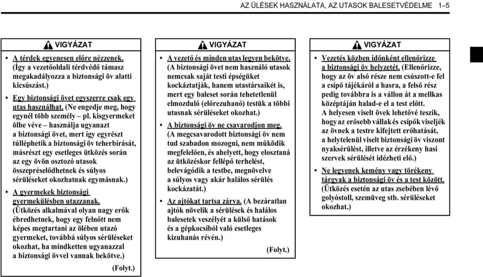 kisgyermeket ölbe véve használja ugyanazt a biztonsági övet, mert így egyrészt túlléphetik a biztonsági öv teherbírását, másrészt egy esetleges ütközés során az egy övön osztozó utasok