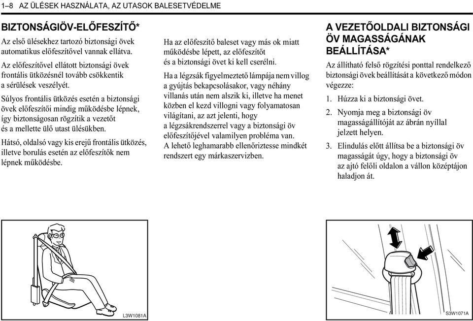 Súlyos frontális ütközés esetén a biztonsági övek előfeszítői mindig működésbe lépnek, így biztonságosan rögzítik a vezetőt és a mellette ülő utast ülésükben.