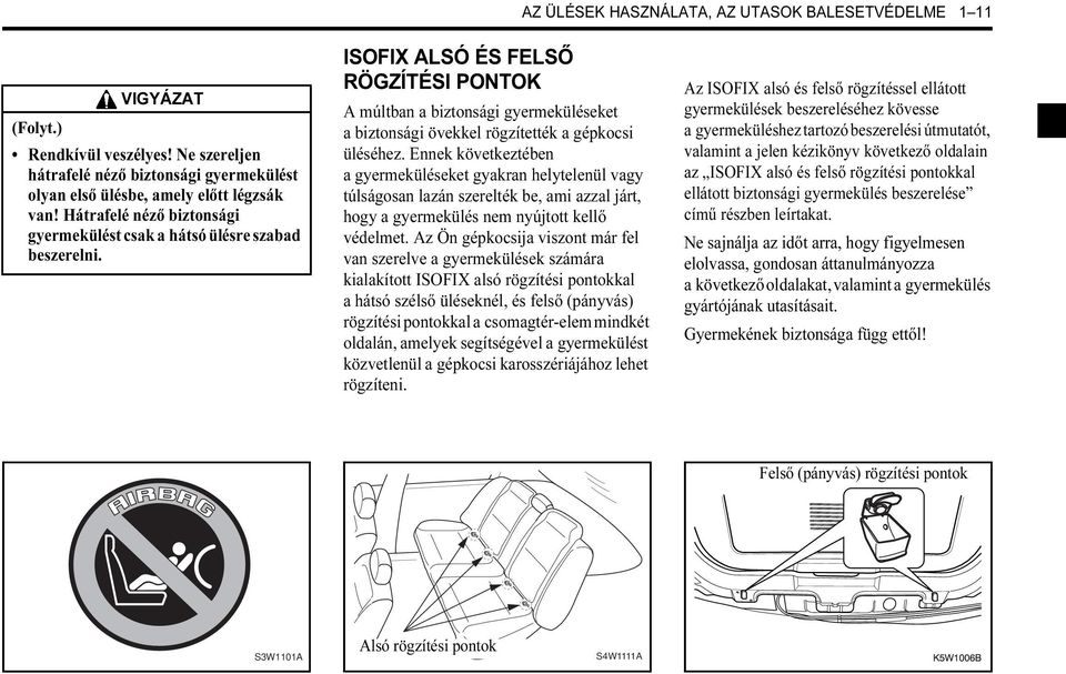 ISOFIX ALSÓ ÉS FELSŐ RÖGZÍTÉSI PONTOK A múltban a biztonsági gyermeküléseket a biztonsági övekkel rögzítették a gépkocsi üléséhez.