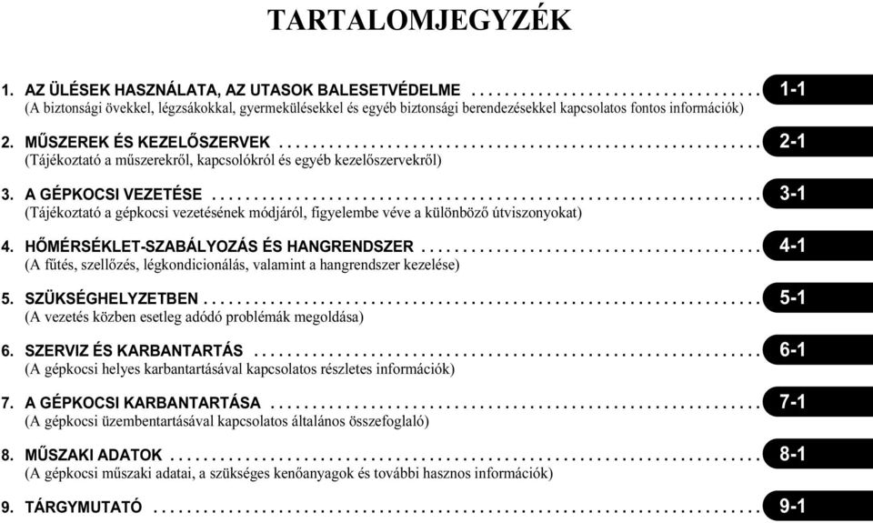 .................................................................. 3-1 (Tájékoztató a gépkocsi vezetésének módjáról, figyelembe véve a különböző útviszonyokat) 4.